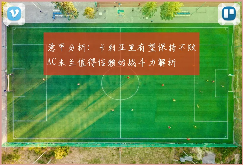 意甲分析：卡利亚里有望保持不败AC米兰值得信赖的战斗力解析