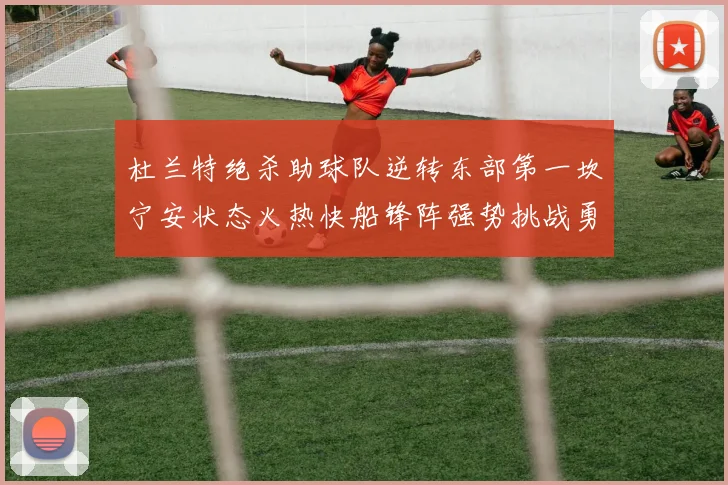 杜兰特绝杀助球队逆转东部第一坎宁安状态火热快船锋阵强势挑战勇士