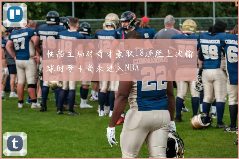 快船主场对奇才豪取18连胜上次输球时登卡尚未进入NBA